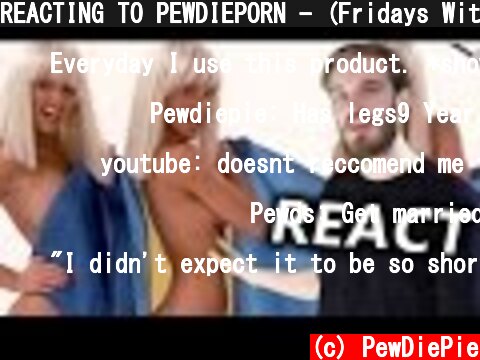 REACTING TO PEWDIEPORN - (Fridays With PewDiePie - Part 107)  (c) PewDiePie