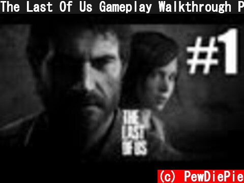The Last Of Us Gameplay Walkthrough Playthrough Let's Play (Full Game) - Part 1  (c) PewDiePie
