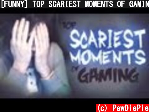 [FUNNY] TOP SCARIEST MOMENTS OF GAMING! (JUMPSCARES) episode 8  (c) PewDiePie