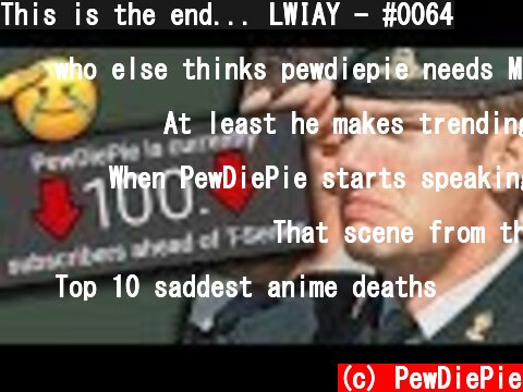 This is the end... LWIAY - #0064  (c) PewDiePie