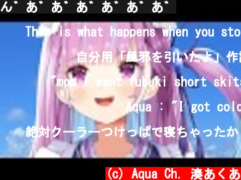 ん゛あ゛あ゛あ゛あ゛あ゛あ゛  (c) Aqua Ch. 湊あくあ