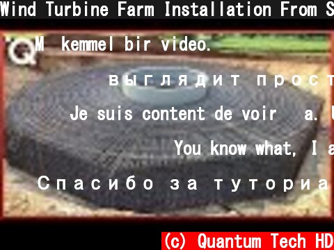 Wind Turbine Farm Installation From Scratch | Engineering On Another Level  (c) Quantum Tech HD