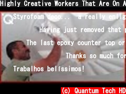 Highly Creative Workers That Are On Another Level  (c) Quantum Tech HD