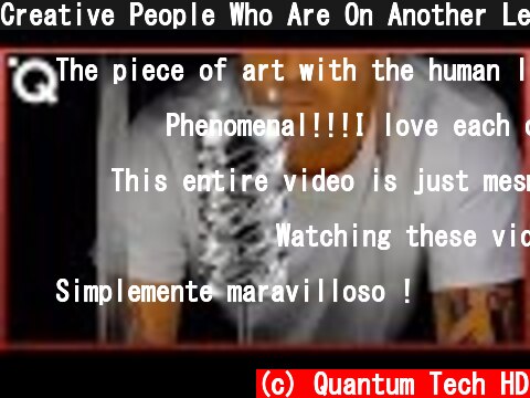 Creative People Who Are On Another Level (Amazing Skills And Talent)  (c) Quantum Tech HD