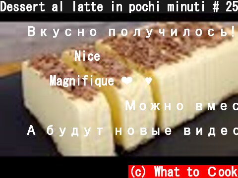 Dessert al latte in pochi minuti # 256  (c) What to Сook