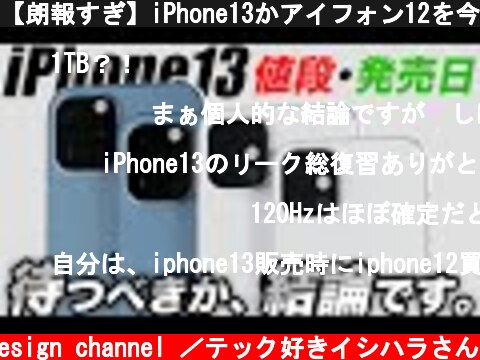 【朗報すぎ】iPhone13かアイフォン12を今買うべきか？値段と発売日情報！iPhoneの選び方買い替え時期の重要なポイントを解説アイフォン13 最新リーク情報】  (c) Oreteki design channel ／テック好きイシハラさん