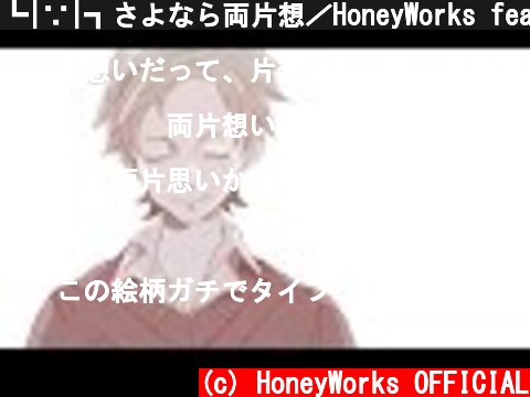 ┗|∵|┓さよなら両片想／HoneyWorks feat.GUMI  (c) HoneyWorks OFFICIAL