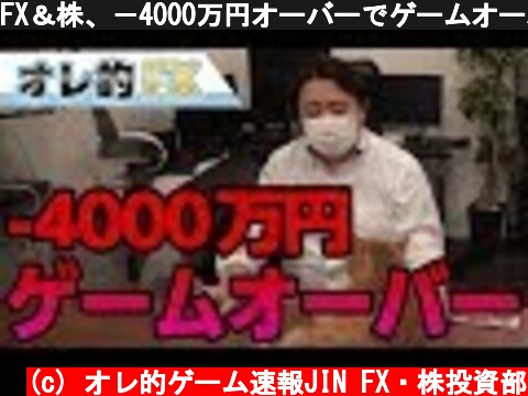 FX＆株、－4000万円オーバーでゲームオーバー！！  (c) オレ的ゲーム速報JIN FX・株投資部