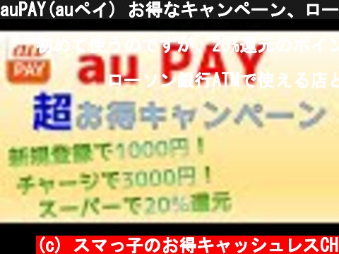 auPAY(auペイ) お得なキャンペーン、ローソン銀行ATMチャージ方法、使い方  (c) スマっ子のお得キャッシュレスCH