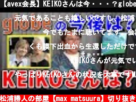 【avex会長】KEIKOさんは今・・・？globeの今後はどうなる？？【松浦勝人】【切り抜き/小室哲哉/曲】  (c) 松浦勝人の部屋【max matsuura】切り抜き