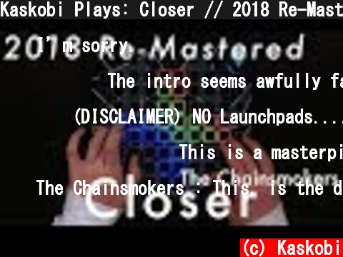 Kaskobi Plays: Closer // 2018 Re-Mastered Launchpad Cover  (c) Kaskobi