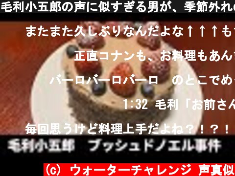 毛利小五郎の声に似すぎる男が、季節外れのクリスマスケーキを作って逮捕された動画  (c) ウォーターチャレンジ 声真似