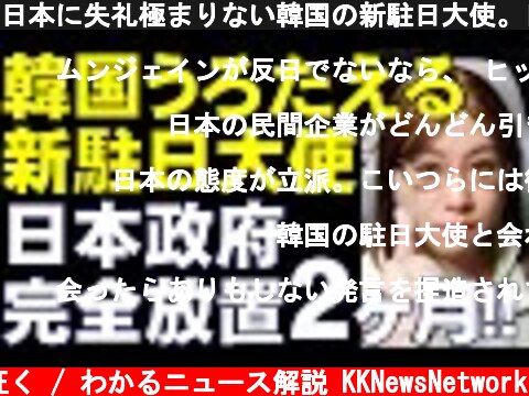 日本に失礼極まりない韓国の新駐日大使。日本政府に門前払いされること二ヶ月経過。「考えていたよりも冷たい」と嘆き  (c) 神河が征く / わかるニュース解説 KKNewsNetwork