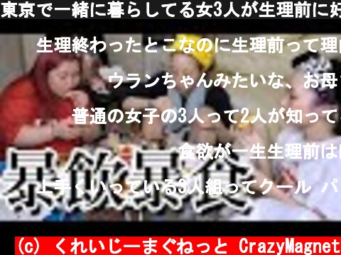東京で一緒に暮らしてる女3人が生理前に好きな物を好きなだけ食べまくる動画  (c) くれいじーまぐねっと CrazyMagnet