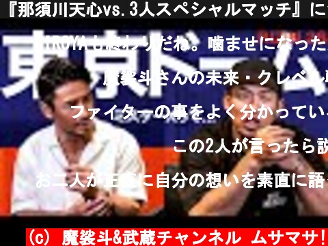 『那須川天心vs.3人スペシャルマッチ』について、率直に思うこと。  (c) 魔裟斗&武蔵チャンネル ムサマサ!
