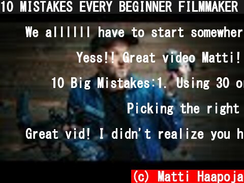 (c) Matti Haapoja 10 MISTAKES EVERY BEGINNER FILMMAKER MAKES 10 MISTAKES EVERY BEGINNER FILMMAKER MAKES (c) Matti Haapoja