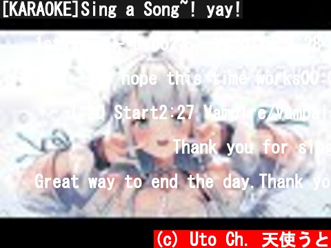 [KARAOKE]Sing a Song~! yay!  (c) Uto Ch. 天使うと