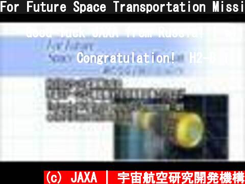 For Future Space Transportation Mission～HTV/H-IIB打ち上げ紹介ビデオ～  (c) JAXA | 宇宙航空研究開発機構
