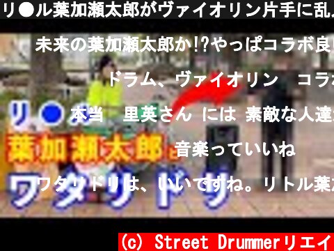 リ●ル葉加瀬太郎がヴァイオリン片手に乱入した件  (c) Street Drummerリエイ