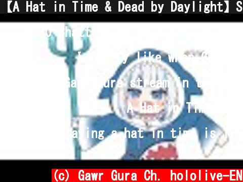 【A Hat in Time & Dead by Daylight】Shark girl stream  (c) Gawr Gura Ch. hololive-EN