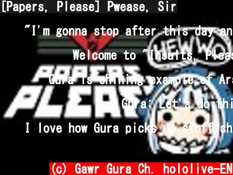 [Papers, Please] Pwease, Sir  (c) Gawr Gura Ch. hololive-EN