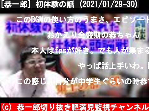 [恭一郎] 初体験の話 (2021/01/29-30)  (c) 恭一郎切り抜き肥満児監視チャンネル