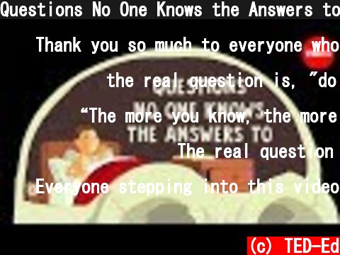 Questions No One Knows the Answers to (Full Version)  (c) TED-Ed