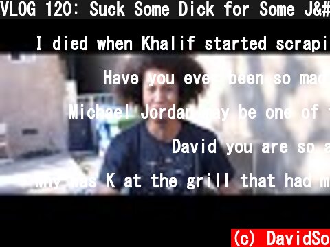 VLOG 120: Suck Some Dick for Some J's?  (c) DavidSo