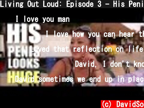 Living Out Loud: Episode 3 - His Penis Looks Huge!  (c) DavidSo